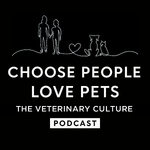 Choose People Love Pets: The Veterinary Culture Podcast