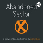 Abandoned Sector : a storytelling podcast, crafted by explorabilia