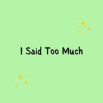 I said too much