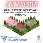 Manchester Real Estate Investing & Real Estate Financial Planning™ Podcast
