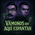 Vámonos que aquí espantan Podcast