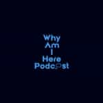 Why Am I Here Podcast
