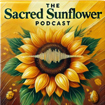 The Sacred Sunflower Podcast