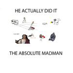 He Actually Did It, The Absolute Madman