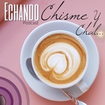 Echando chisme y Chal