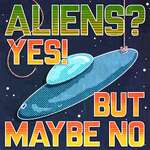 Aliens? Yes! But Maybe No