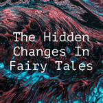The Hidden Changes In Fairy Tales