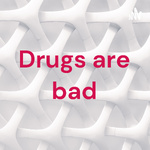 Drugs are bad