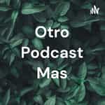 Otro Podcast Mas