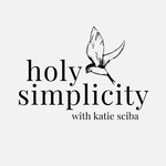 Holy Simplicity with Katie Sciba