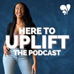 Here to UPLIFT Podcast with Lolo Fisher
