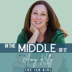 In the Middle of It with Amy Kelly, The Ish Girl