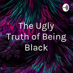 The Ugly Truth of Being Black