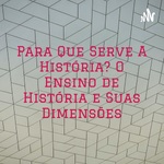 Para Que Serve A História? O Ensino de História e Suas Dimensões