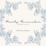 Hearty Homemaker Podcast | Christian Motherhood, Simple Living, Stay At Home Mom