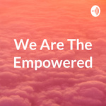 We Are The Empowered