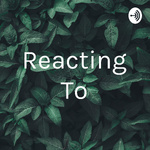 Reacting To