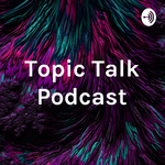 Topic Talk Podcast