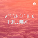 LA TRIBU- CAPÍTULO 1 CHUQUIÑAPI 