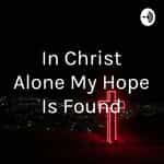 In Christ Alone My Hope Is Found