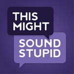 This Might Sound Stupid Podcast