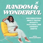 Random and Wonderful: Conversations about Travel Anxiety, Wellness, and Mindset Shifts