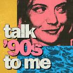 Talk ’90s to me