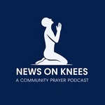 News on Knees | The Prayer Podcast