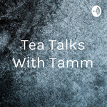 Tea Talks With Tamm