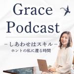 Grace Podcast ｜–しあわせはスキル– ホントの私に還る時間