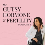 The Gutsy Hormone & Fertility Podcast 