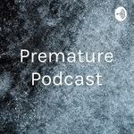 Premature Podcast