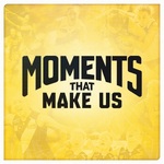 Moments That Make Us
