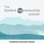 The Stanford Ecopreneurship Podcast