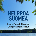 Helppoa suomea – Learn Finnish Through Comprehensible Input