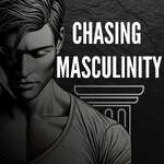 Chasing Masculinity