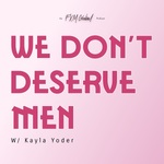 We Don't Deserve Men