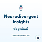 Neurodivergent Insights with Dr. Megan Anna Neff