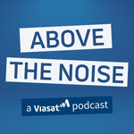 Above the Noise: A Viasat Podcast