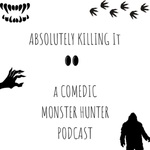 Absolutely Killing It: A comedic monster hunter podcast