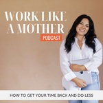 The Work Like A Mother Podcast | Working From Home, Working Moms, Women Health, Organization, Time Management