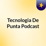 Tecnologia De Punta Podcast