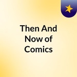 Then And Now of Comics