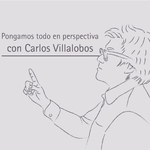Pongamos todo en perspectiva con Carlos Villalobos