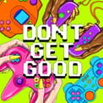 Don't Get Good