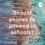 Should phones be allowed in schools?