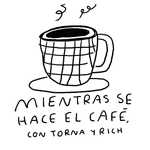 Mientras se hace el cafe con Torna Gris y Rich