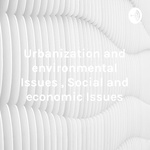 Urbanization and environmental Issues , Social and economic Issues