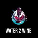 The Water 2 Wine Podcast
