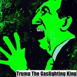 Trump! The Gaslighting King